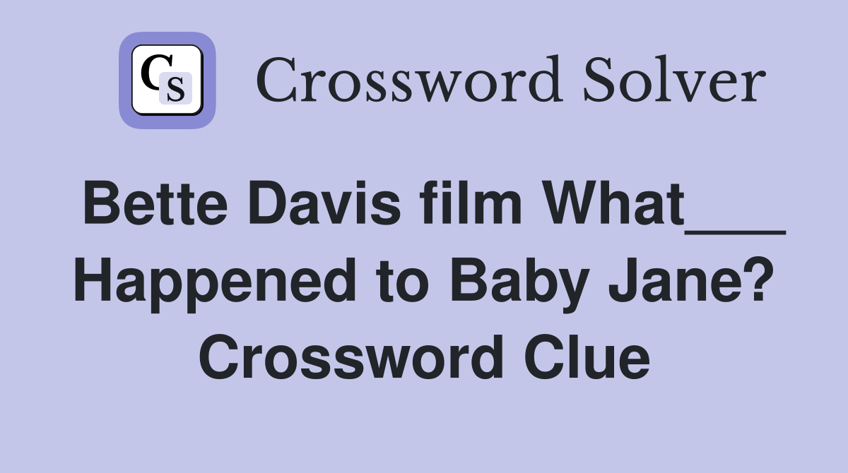 Bette Davis film What___ Happened to Baby Jane? Crossword Clue